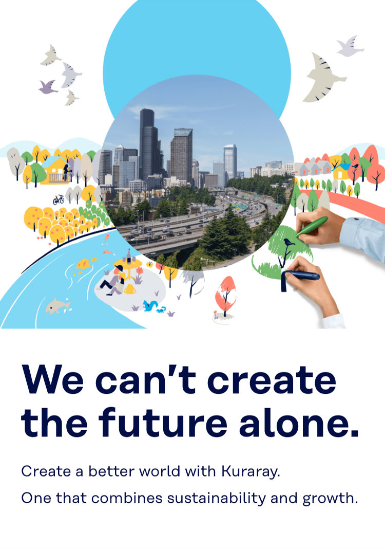 We can’t create the future alone. Create a better world with Kuraray. One that combines sustainability and growth.