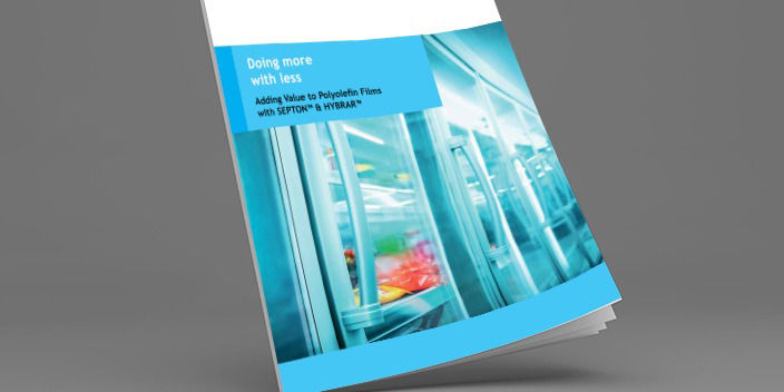 Doing more with less Adding Value to Polyolefin Films with SEPTON™ & HYBRAR™